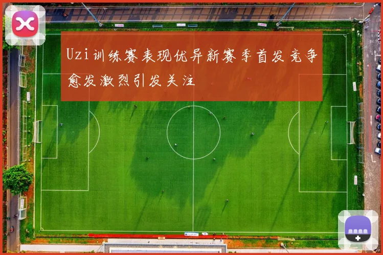 Uzi训练赛表现优异新赛季首发竞争愈发激烈引发关注